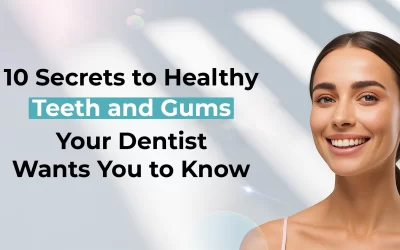 10 Secrets to Healthy Teeth and Gums Your Dentist Wants You to Know