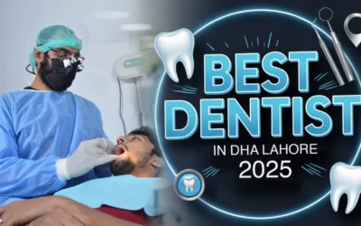 Best Dentist in DHA Lahore in 2025 – A Complete Guide